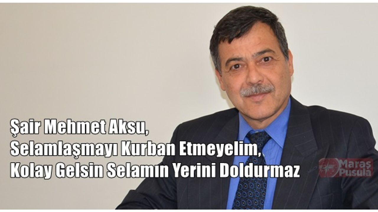 Şair Mehmet Aksu, Selamlaşmayı Kurban Etmeyelim!