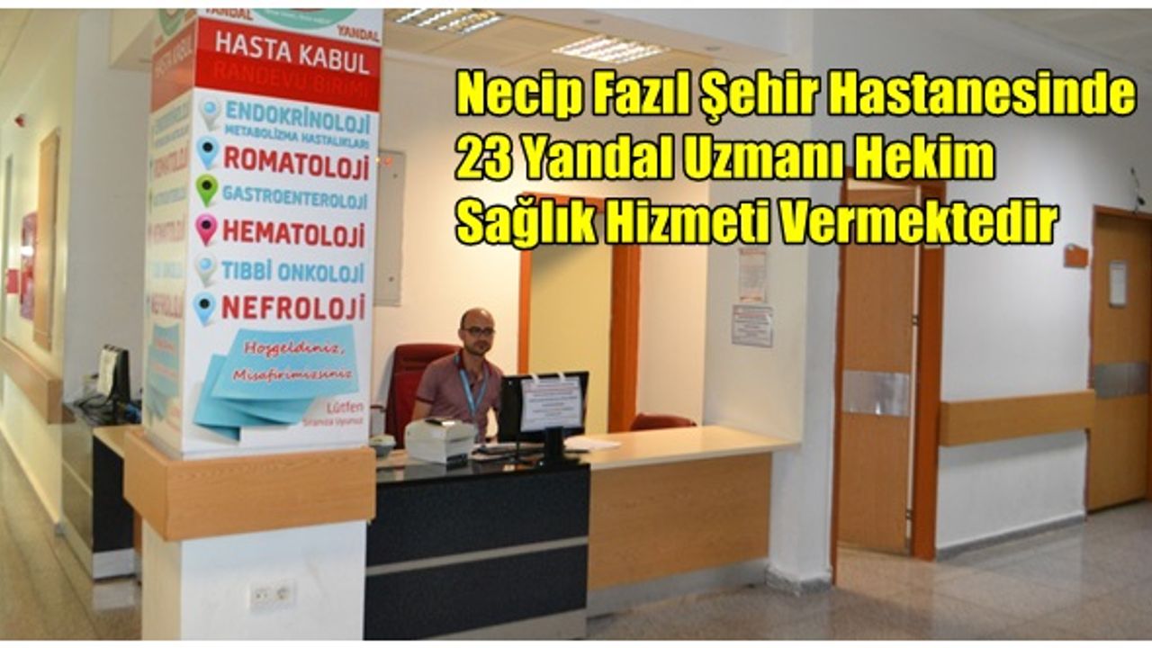 Necip Fazıl Şehir Hastanesinde 23 Yandal Uzmanı Hekim Sağlık Hizmeti Vermektedir