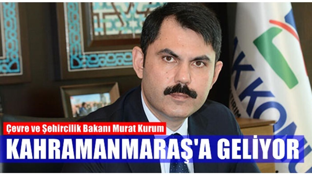 Çevre ve Şehircilik Bakanı Murat Kurum Kahramanmaraş'a geliyor
