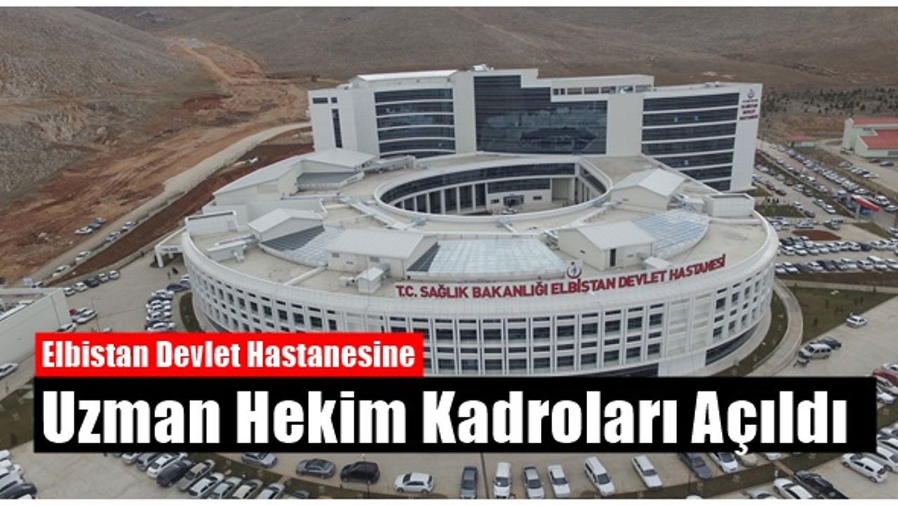 Elbistan Devlet Hastanesine Yeni Uzman Hekim Kadroları Açıldı