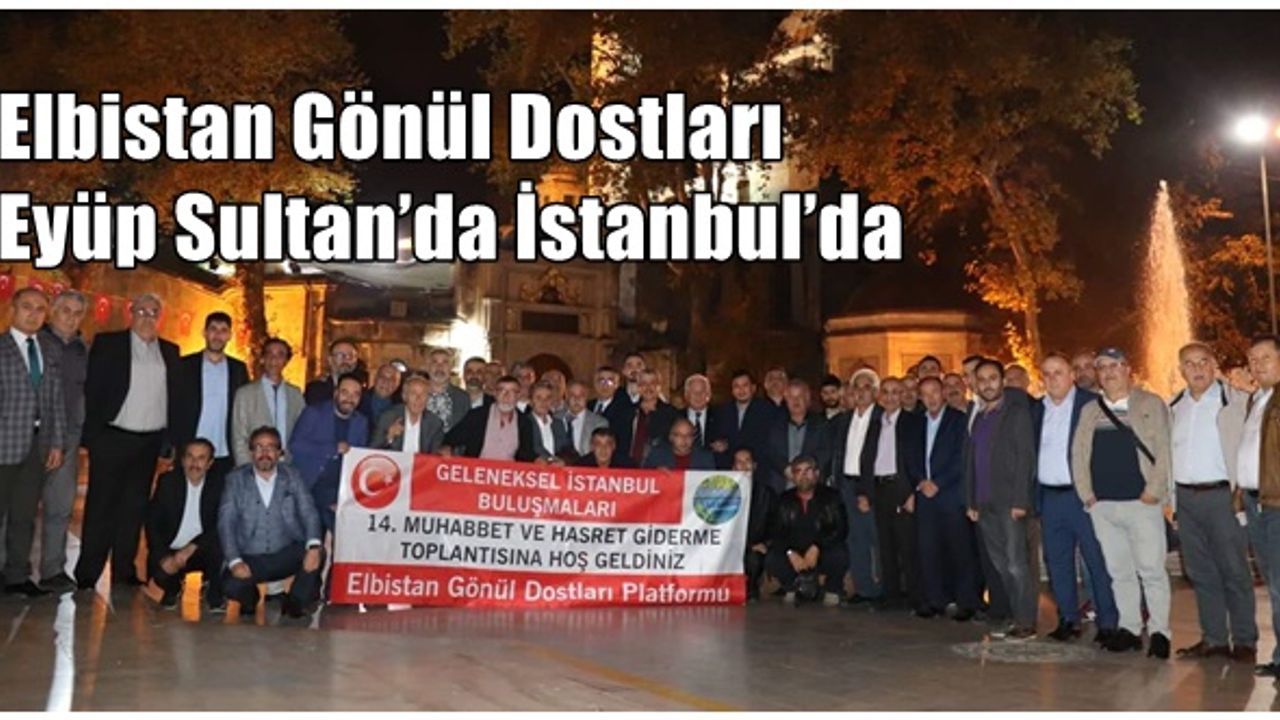 Elbistan Gönül Dostları Eyüp Sultan’da İstanbul’da