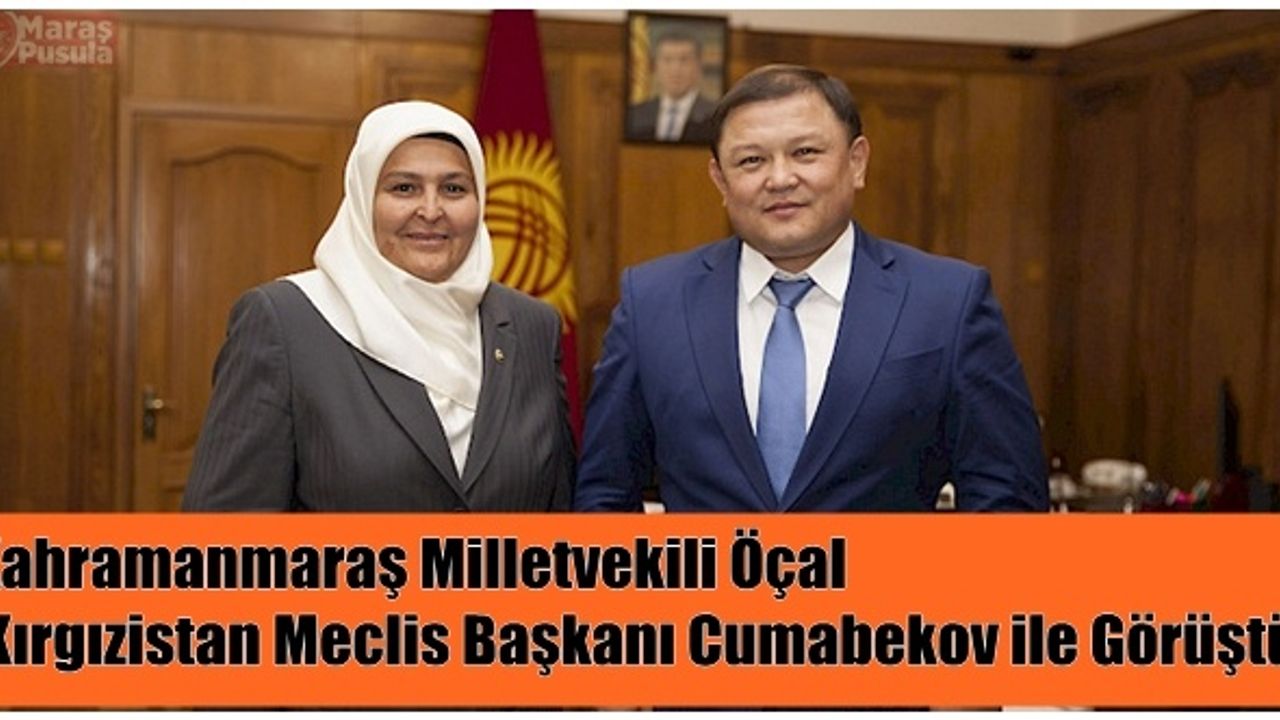 Kahramanmaraş Milletvekili Öçal Kırgızistan Meclis Başkanı Cumabekov ile Görüştü!