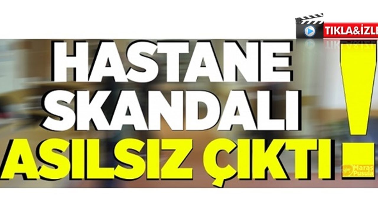 Kahramanmaraş'taki hastanede 'kısır partisi' skandalı asılsız çıktı!