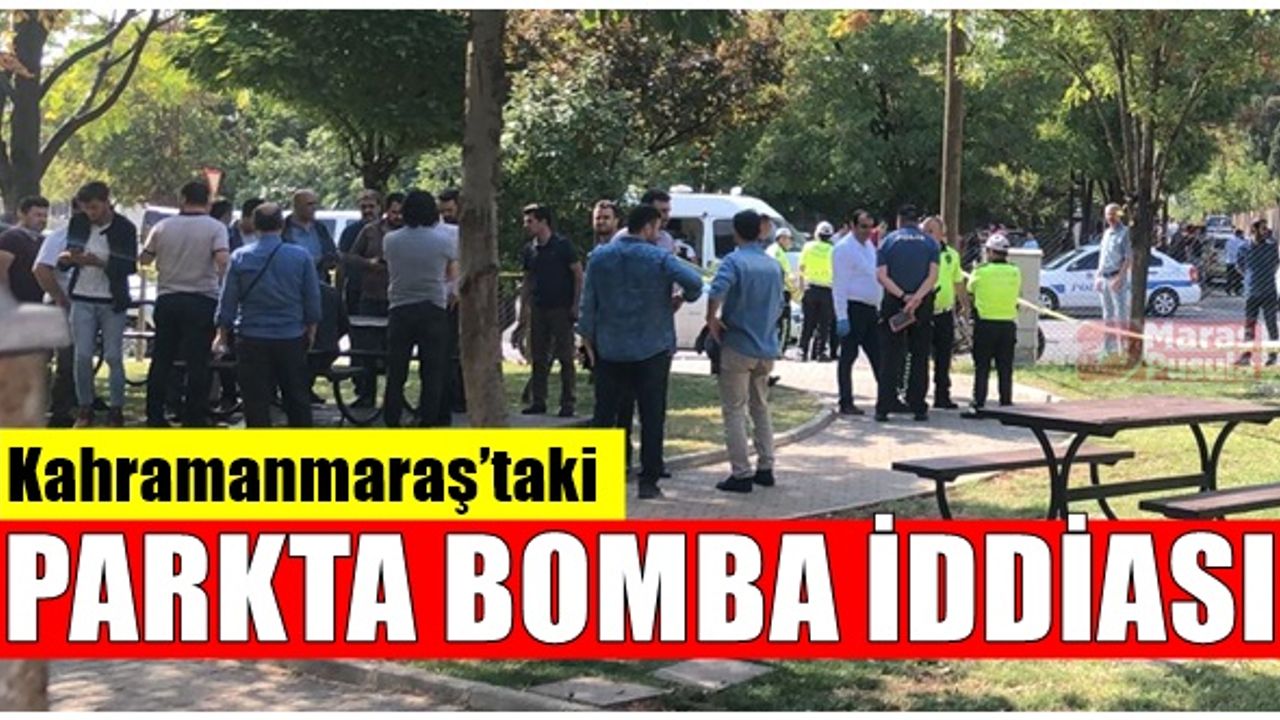 Kahramanmaraş'taki parkta bomba iddiası