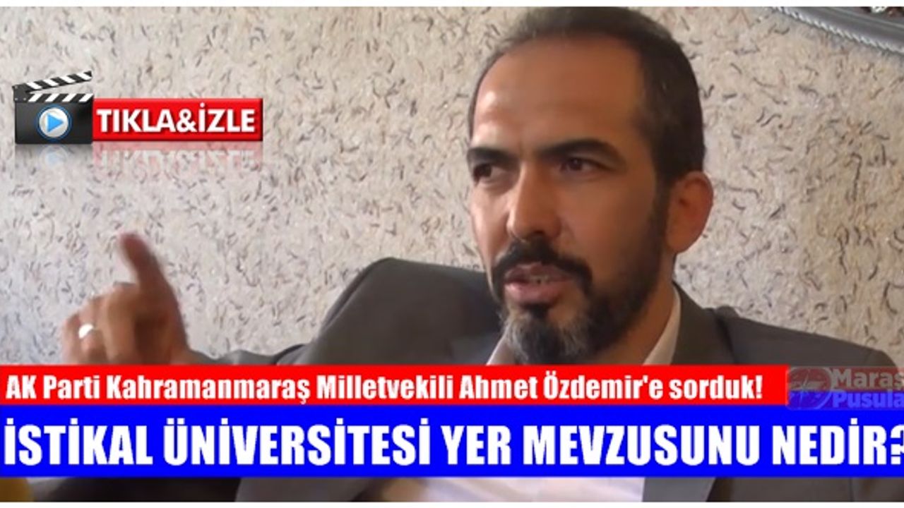 Milletvekili Ahmet Özdemir’e İstikal Üniversitesi yer mevzusunu sorduk