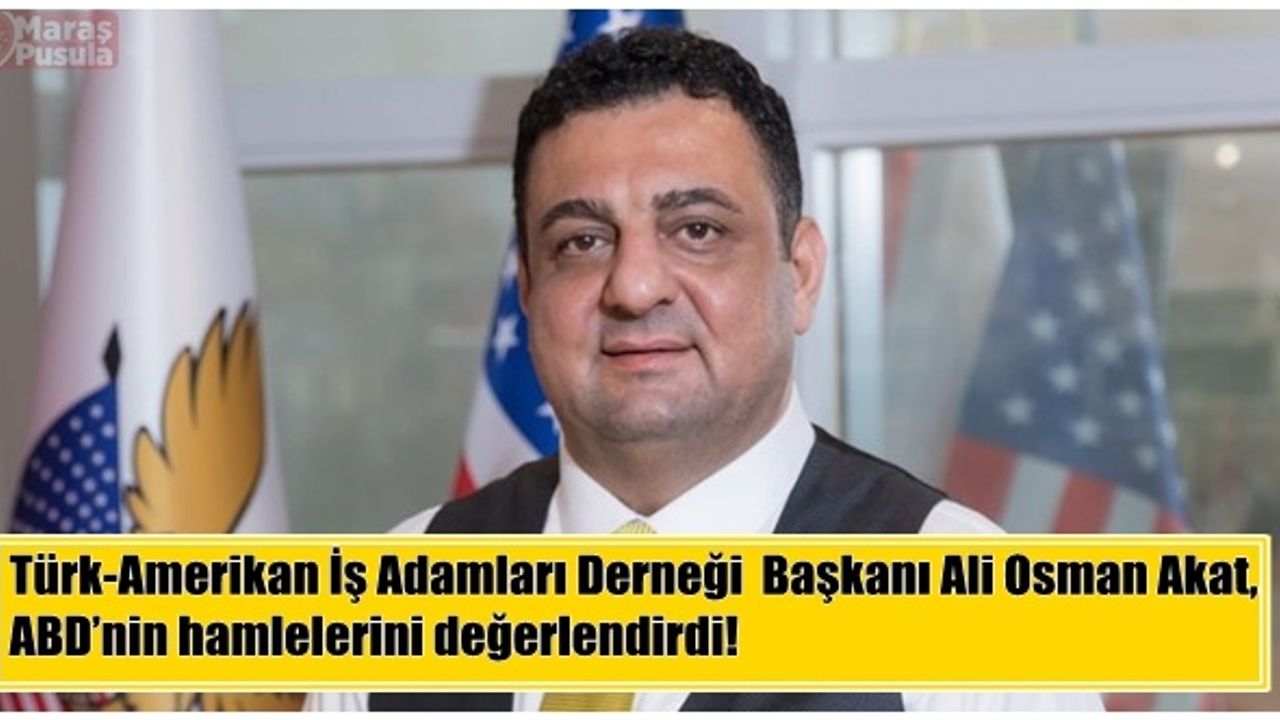 Türk-Amerikan İş Adamları Derneği Başkanı, ABD’nin hamlelerini değerlendirdi!