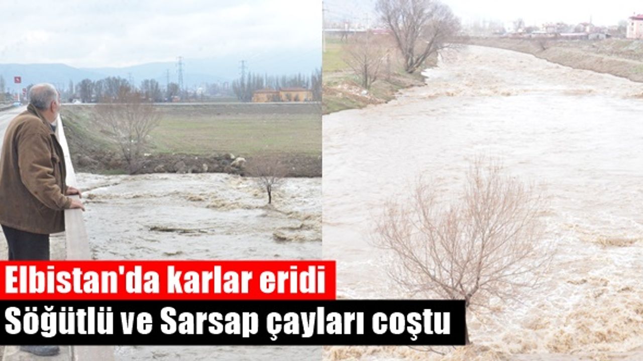 Elbistan'da karlar eridi Söğütlü ve Sarsap çayları coştu
