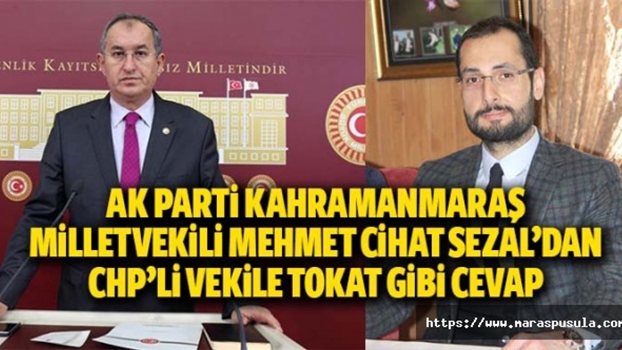 Ak Parti Kahramanmaraş Milletvekili Mehmet Cihat Sezal’dan Chp’li Vekile Tokat Gibi Cevap