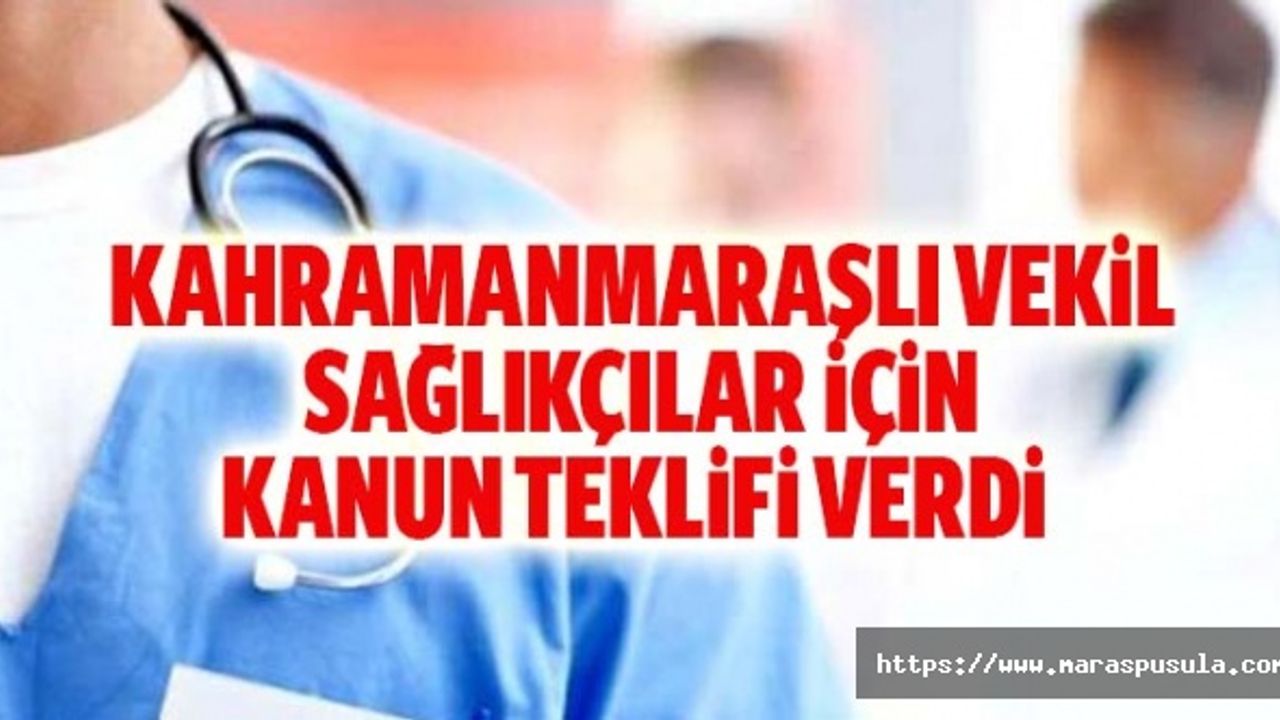 Kahramanmaraşlı vekil sağlıkçılar için kanun teklifi verdi