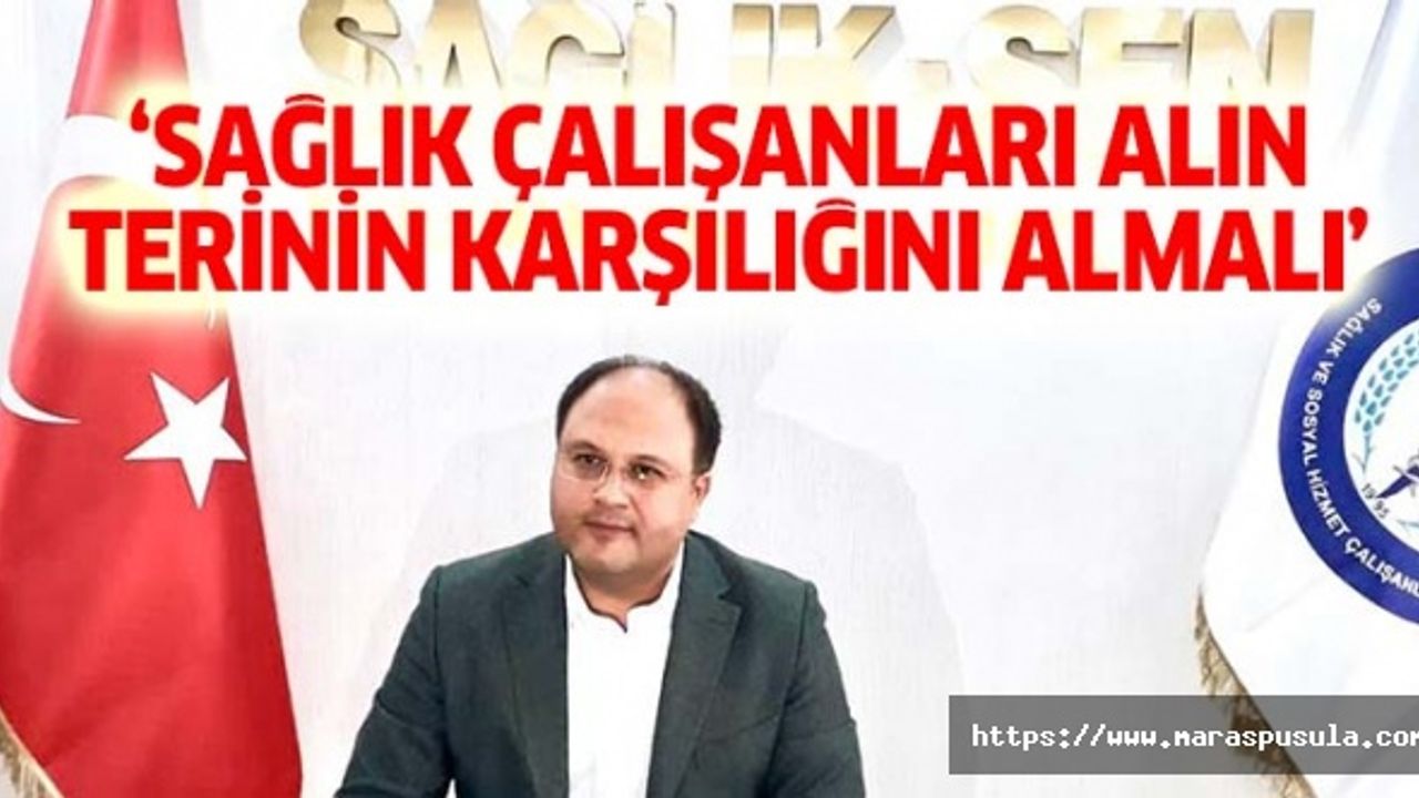 ‘Sağlık çalışanları alın terinin karşılığını almalı’