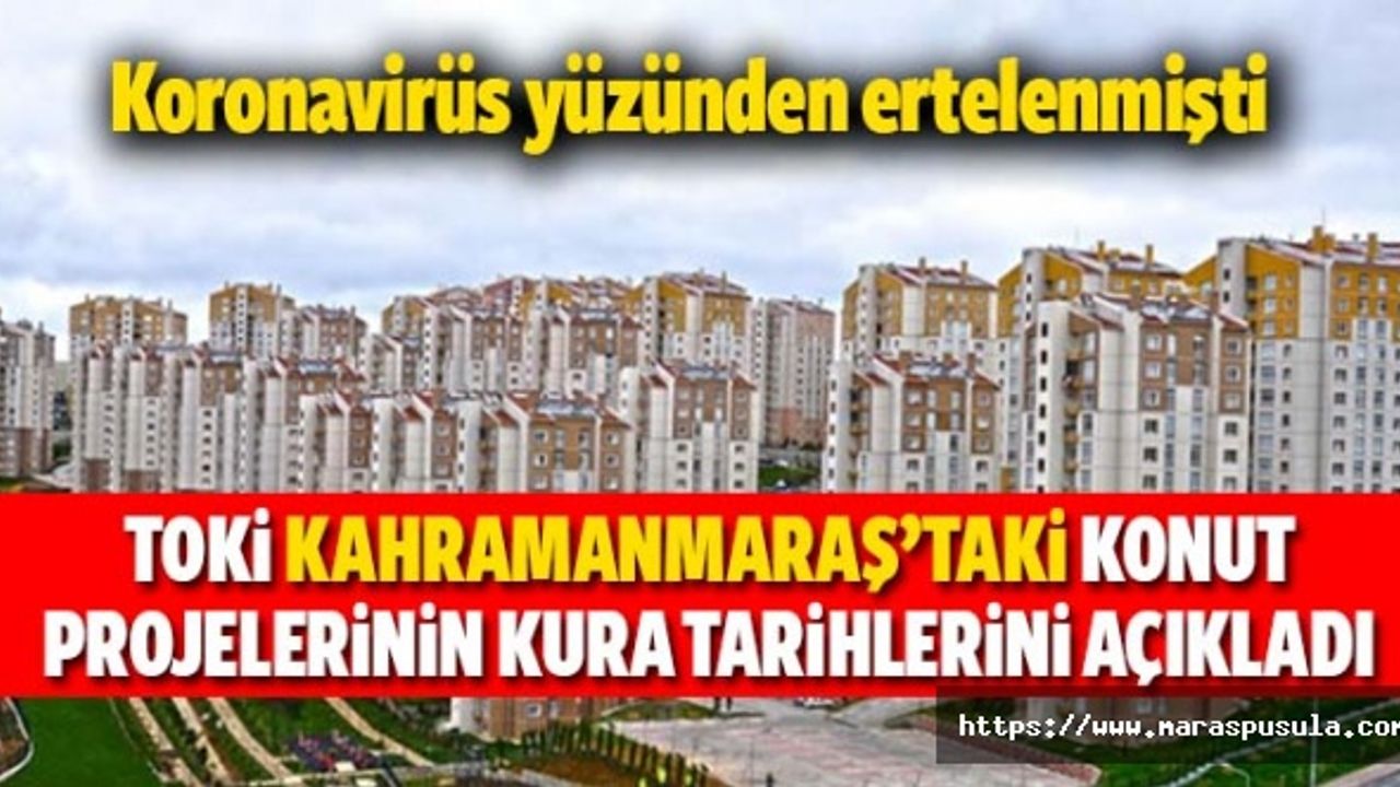 TOKİ Kahramanmaraş’taki Konut Projelerinin Kura Tarihlerini Açıkladı