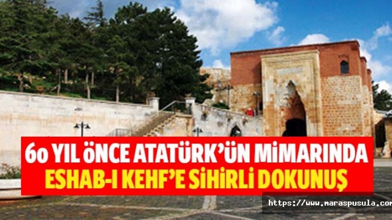 60 yıl önce Atatürk’ün mimarında Eshab-ı Kehf’e sihirli dokunuş