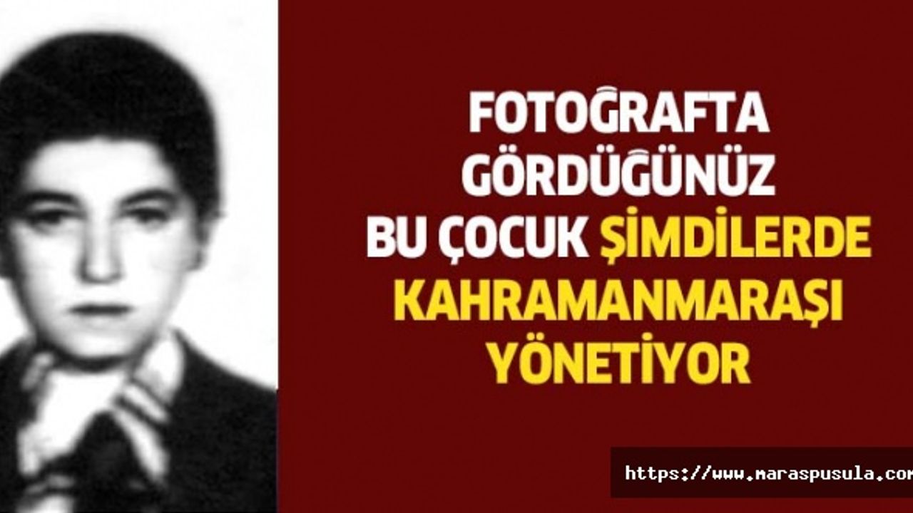 Fotoğrafta gördüğünüz bu çocuk şimdi Kahramanmaraş’ı yönetiyor
