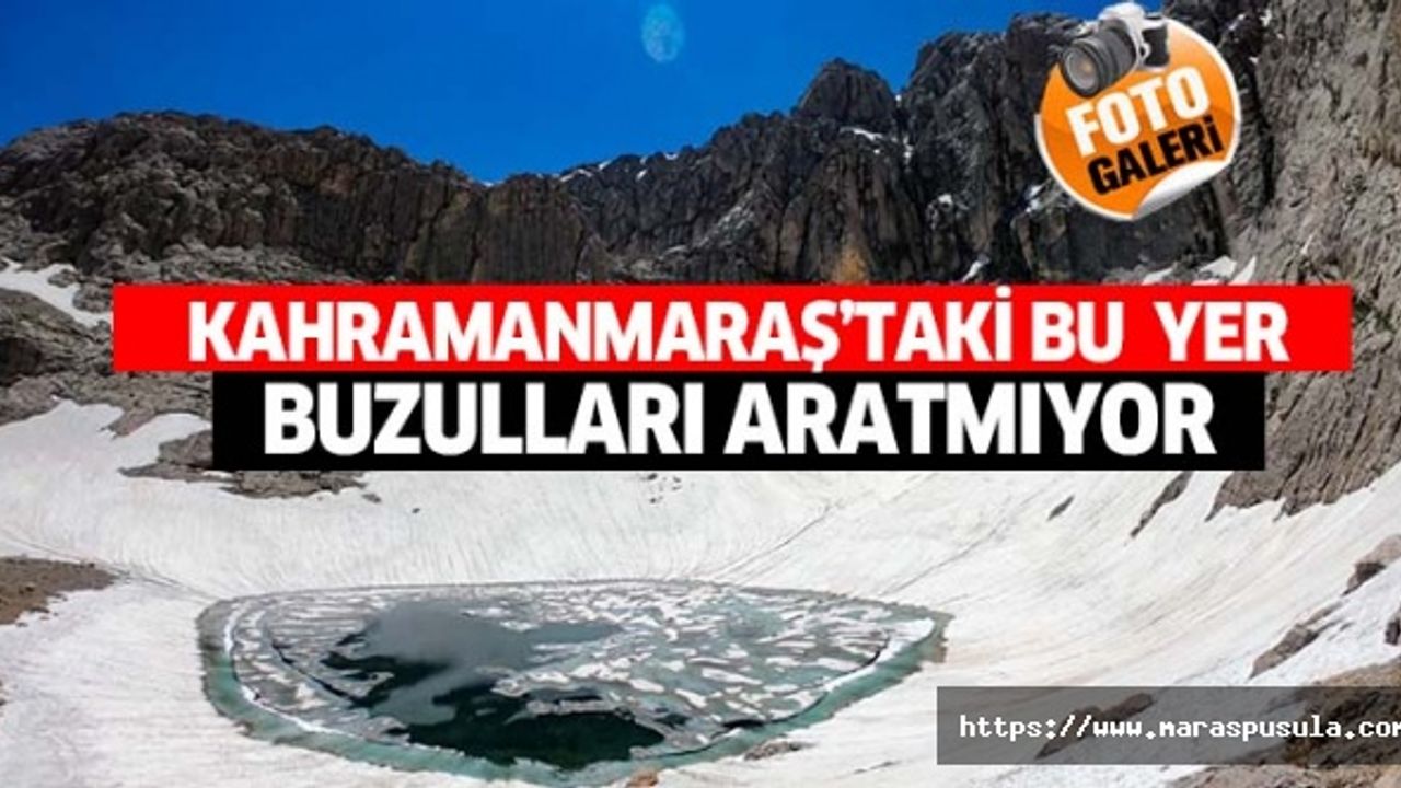Kahramanmaraş’taki bu yer buzulları aratmıyor