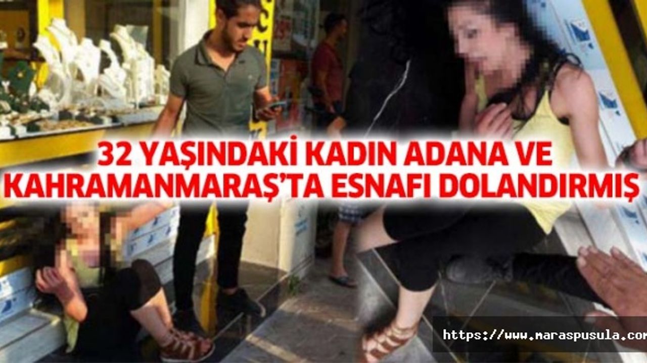 32 yaşındaki kadın Adana ve Kahramanmaraş’ta esnafı dolandırmış