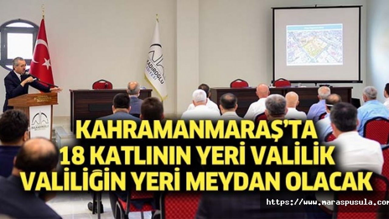 Kahramanmaraş’ta 18 katlının yeri Valilik, Valiliğin yeri meydan olacak