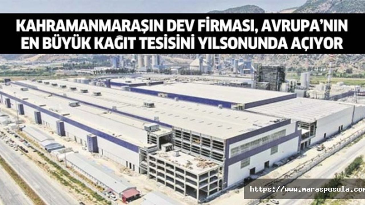 Kahramanmaraşın dev firması, Avrupa’nın en büyük kağıt tesisini yılsonunda açıyor