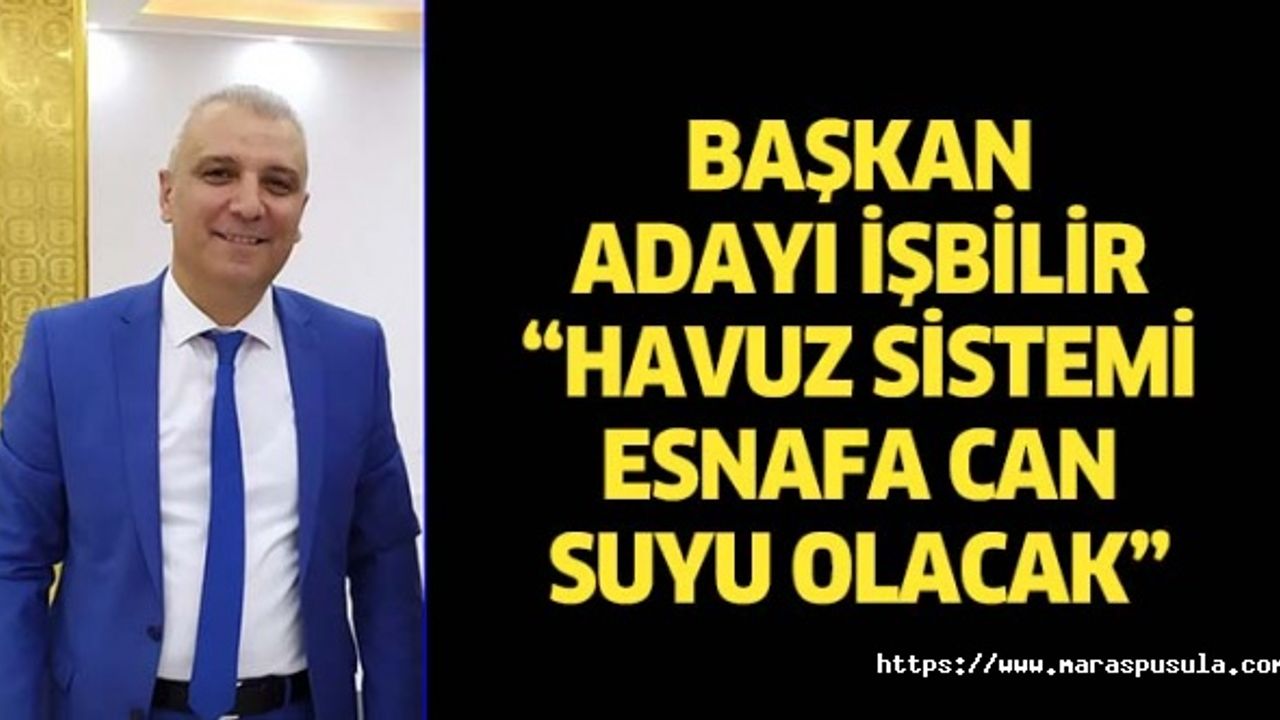 Başkan adayı İşbilir, ‘Havuz sistemi esnafa can suyu olacak’