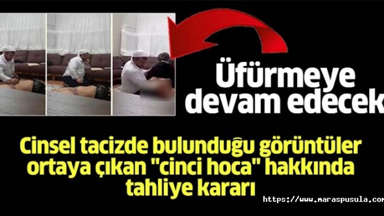 Cinsel tacizde bulunduğu görüntüler ortaya çıkan 'cinci hoca' hakkında tahliye kararı