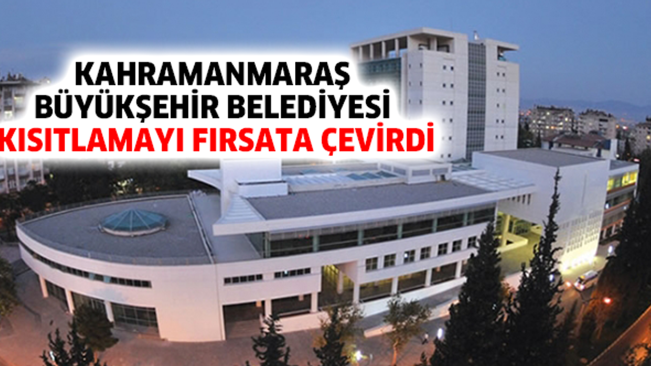 Kahramanmaraş Büyükşehir Belediyesi kısıtlamayı fırsata çevirdi