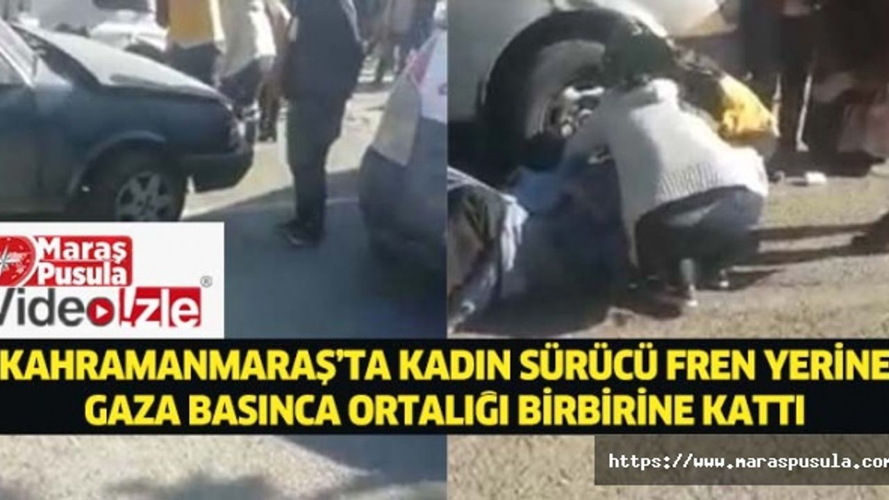 Kahramanmaraş’ta kadın sürücü fren yerine gaza basınca ortalığı birbirine kattı