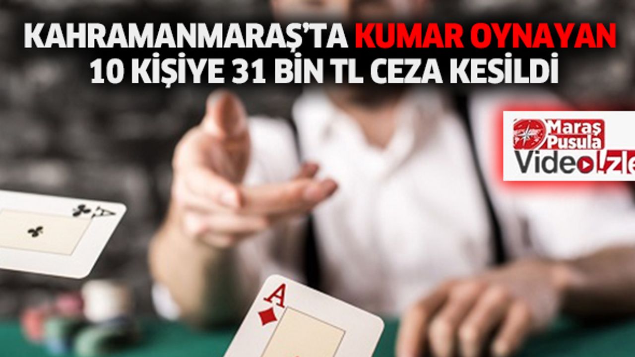 Kahramanmaraş’ta kumar oynayan 10 kişiye 31 bin TL ceza kesildi