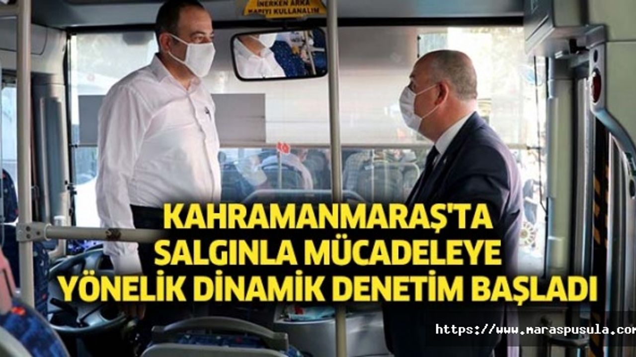 Kahramanmaraş'ta salgınla mücadeleye yönelik dinamik denetim başladı