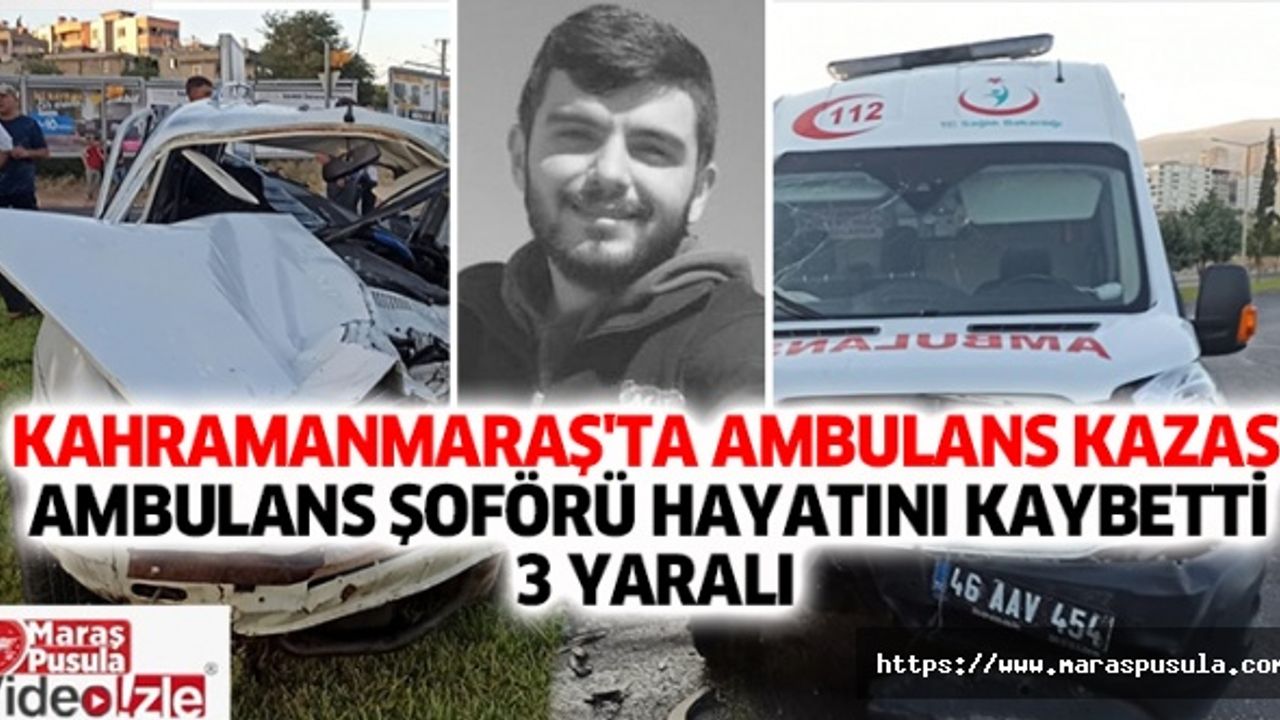 Kahramanmaraş'ta ambulans kazası, Ambulans şoförü hayatını kaybetti 3 yaralı