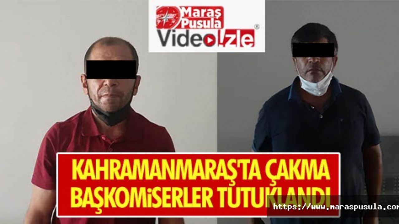 Kahramanmaraş'ta çakma başkomiserler tutuklandı