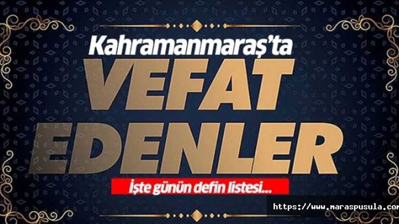Kahramanmaraş’ta bugün vefat edenler (23 AĞUSTOS 2021 PAZARTESİ)