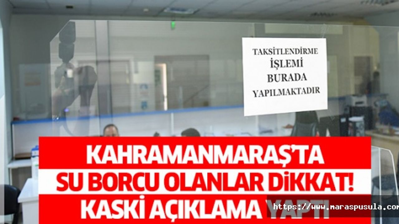 Kahramanmaraş’ta su borcu olanlar dikkat! KASKİ açıklama yaptı
