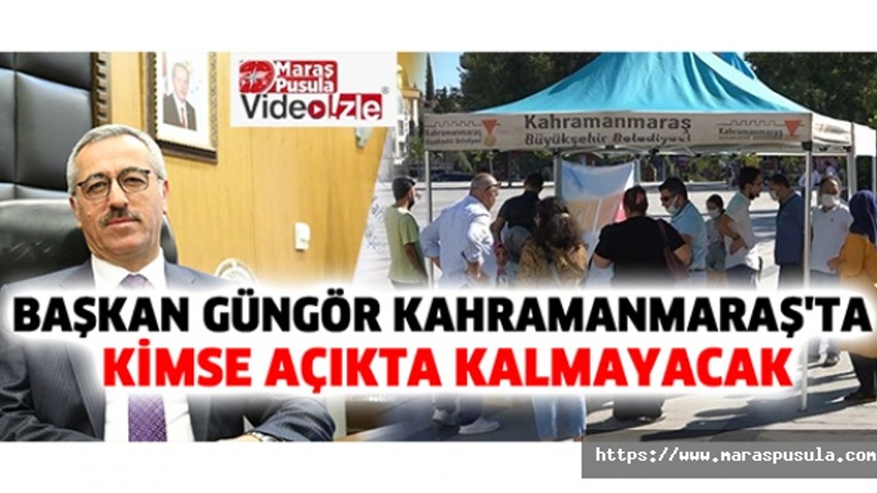 Başkan Güngör, Kahramanmaraş'ta kimse açıkta kalmayacak