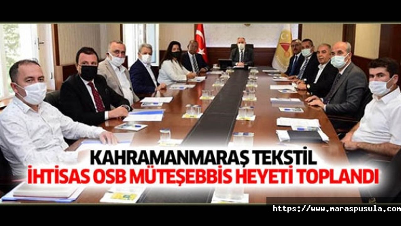 Kahramanmaraş Tekstil İhtisas OSB müteşebbis heyeti toplandı