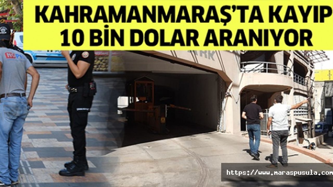 Kahramanmaraş’ta kayıp 10 bin dolar aranıyor