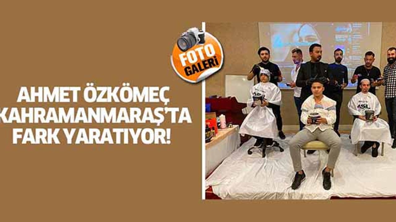 Ahmet Özkömeç Kahramanmaraş’ta fark yaratıyor!