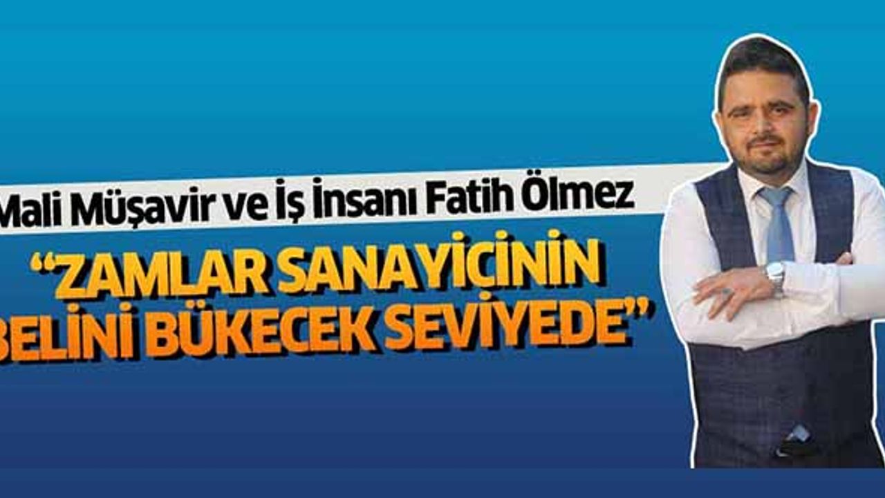Fatih Ölmez, ‘Zamlar Sanayicinin Belini Bükecek Seviyede’