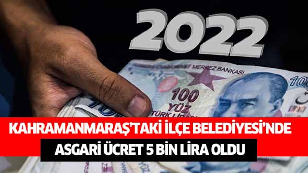 Kahramanmaraş’taki ilçe Belediyesi’nde asgari ücret 5 bin lira oldu