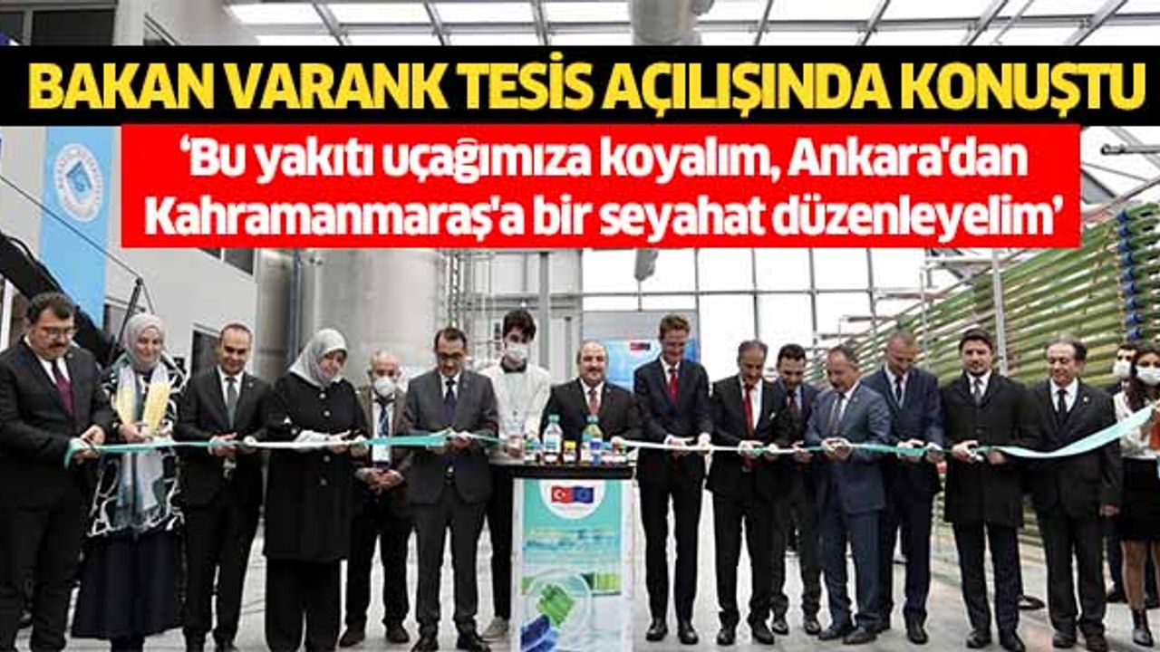 Bakan Varank açılışta konuştu, ‘Bu yakıtı uçağımıza koyalım, Ankara'dan Kahramanmaraş'a bir seyahat düzenleyelim’