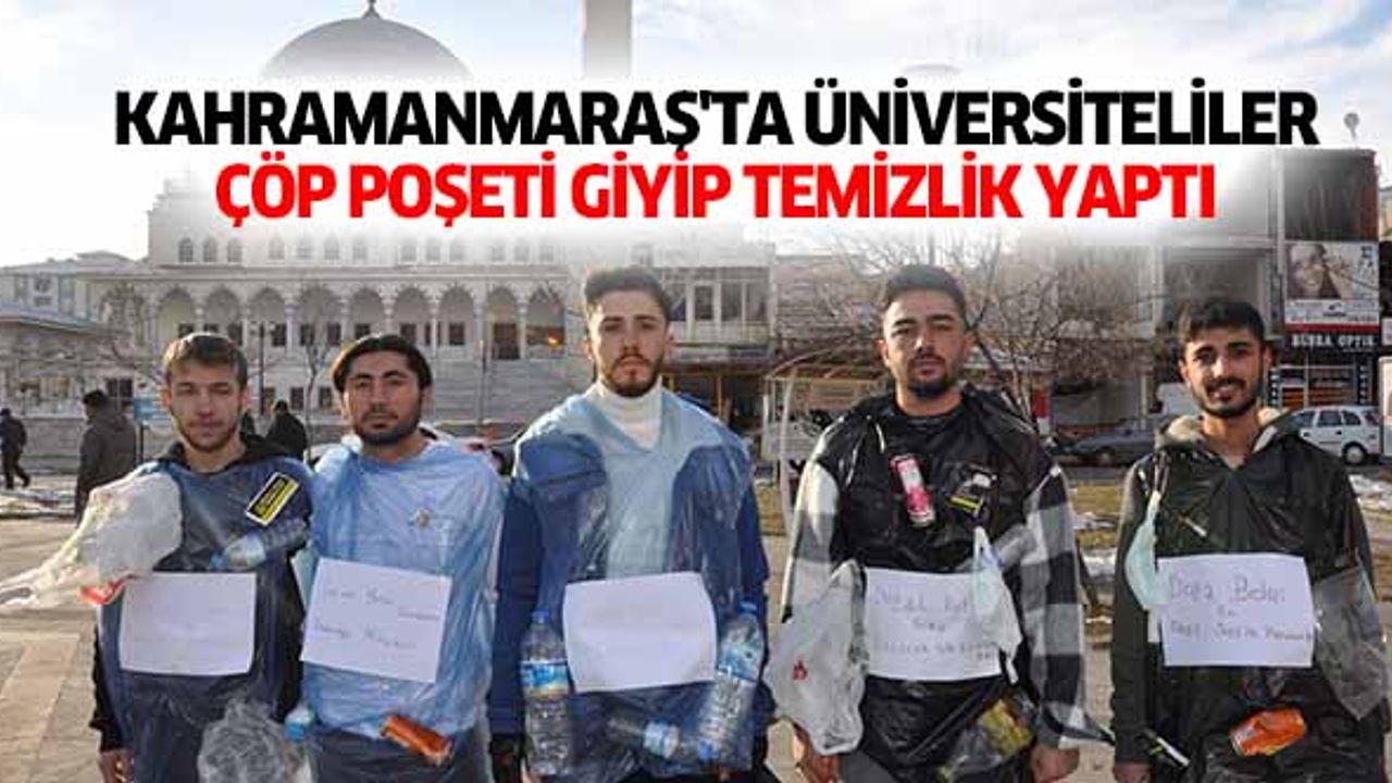 Kahramanmaraş'ta üniversiteliler çöp poşeti giyip temizlik yaptı