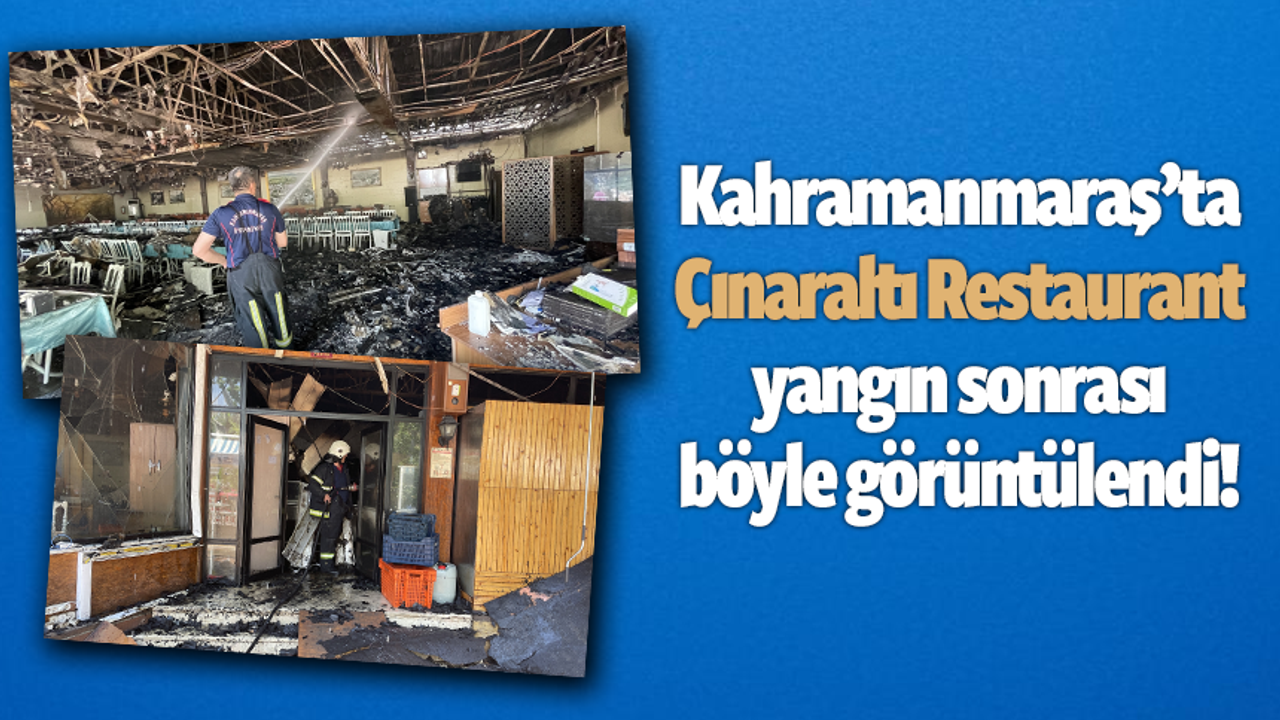 Kahramanmaraş'ta Çınaraltı restaurant'ın yangın sonrası ilk görüntüleri!