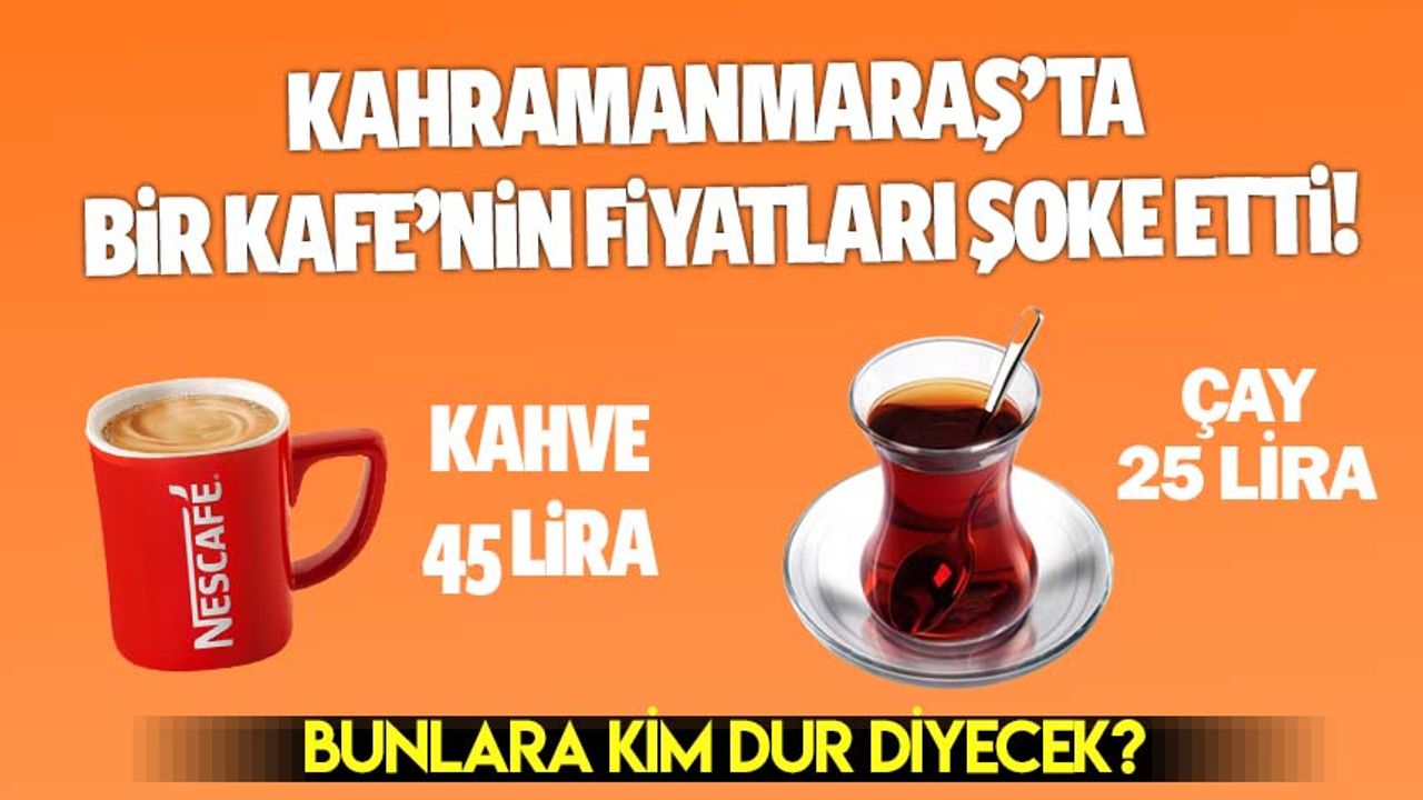 Kahramanmaraş'ta bir kafe çay kahveyi rekor fiyatla satıyor!