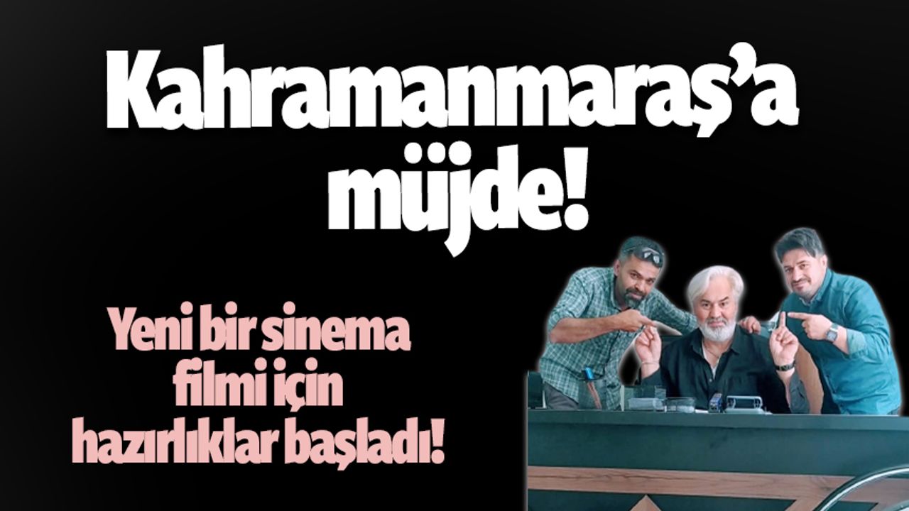 Kahramanmaraş'ta yeni bir sinema filmi çekimi daha yapılacak!