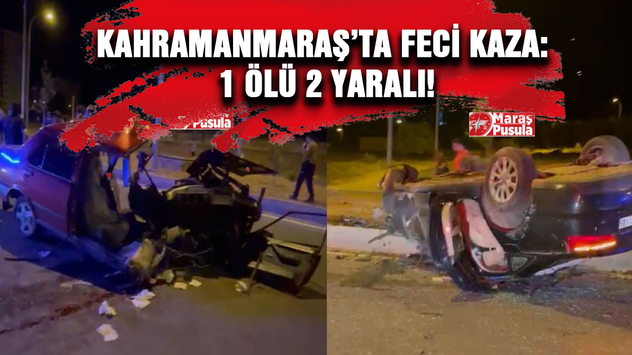 Kahramanmaraş'ta il başkanının oğlu kaza yaptı: 1 ölü 2 yaralı