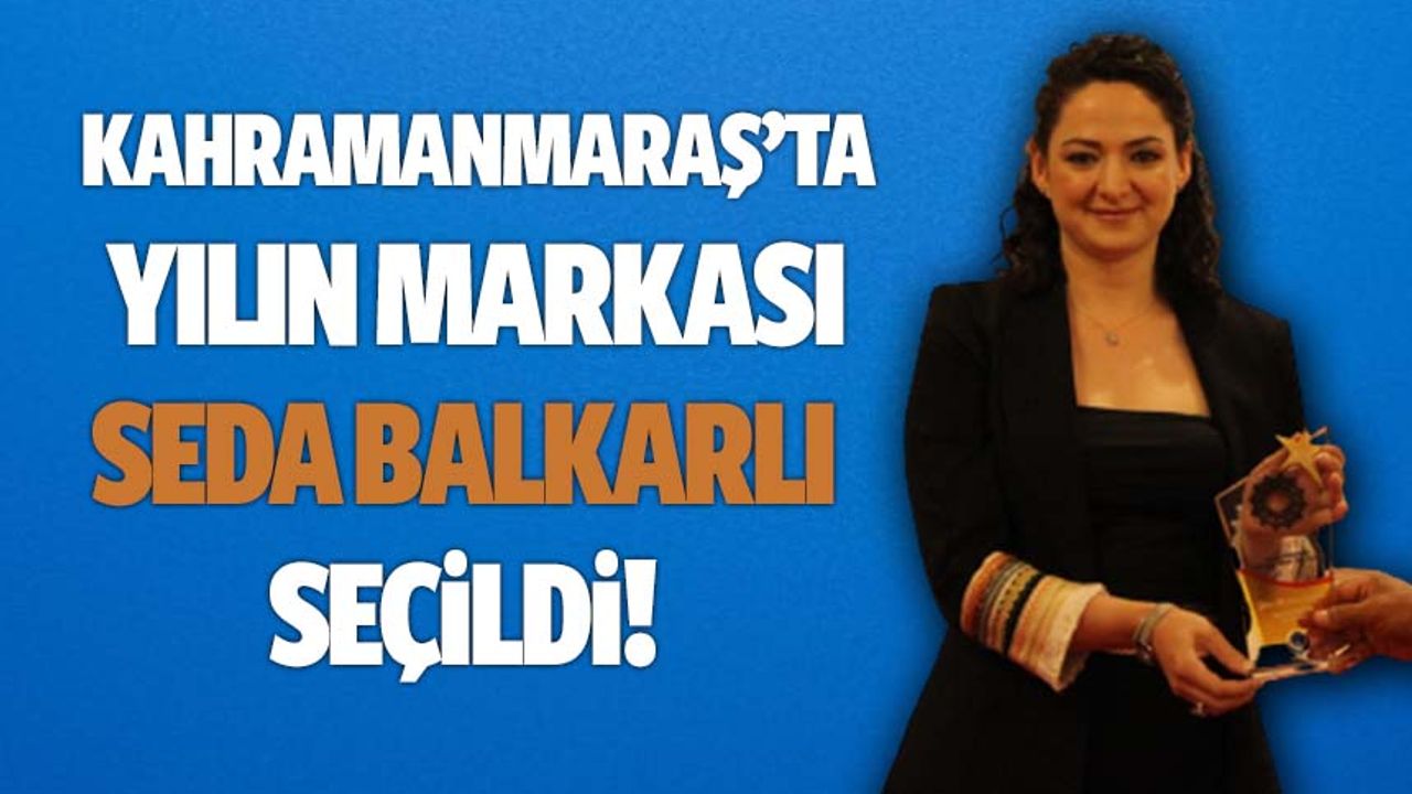 Kahramanmaraş'ta yılın markası Seda Balkarlı seçildi!