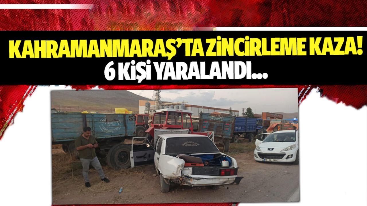 Kahramanmaraş'ta zincirleme kazada 6 kişi yaralandı