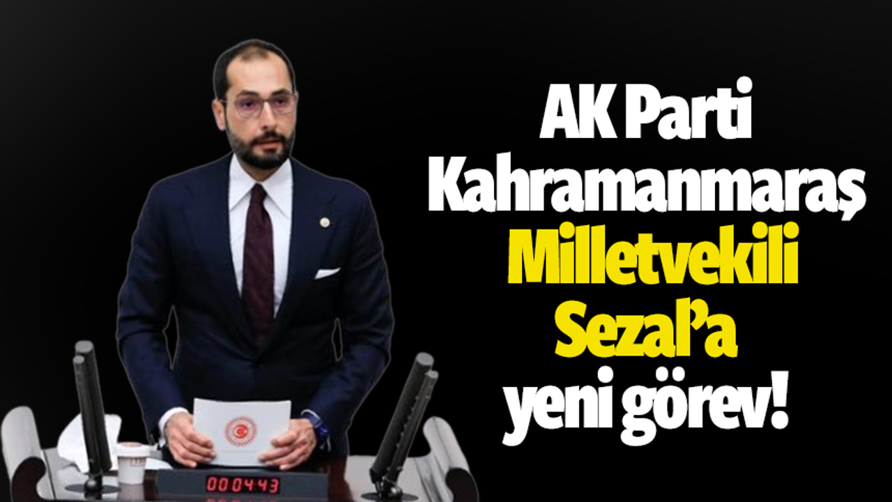 AK Parti Kahramanmaraş milletvekili Sezal'a yeni görev!