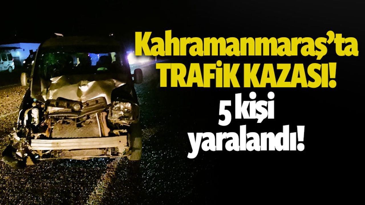 Kahramanmaraş'ta traktör ile hafif ticari aracın çarpışması sonucu 5 kişi yaralandı