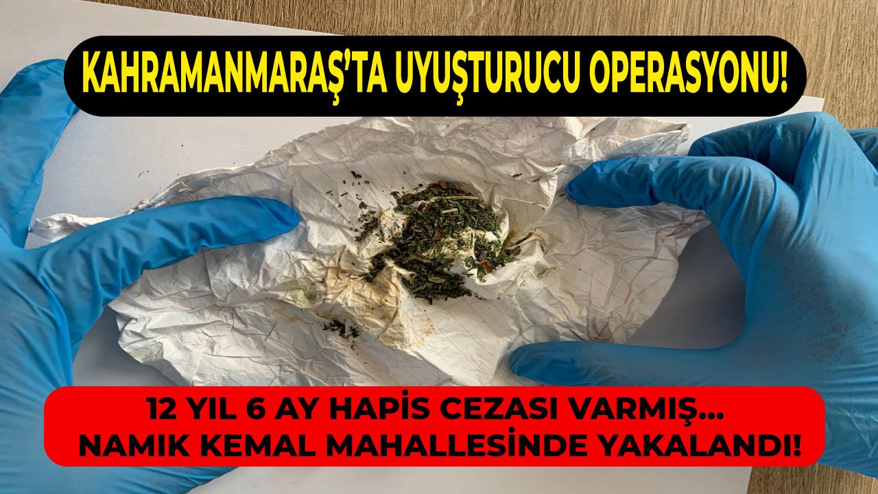 Kahramanmaraş'ta 12 yıl 6 ay hapis cezası olan kişi yakalandı