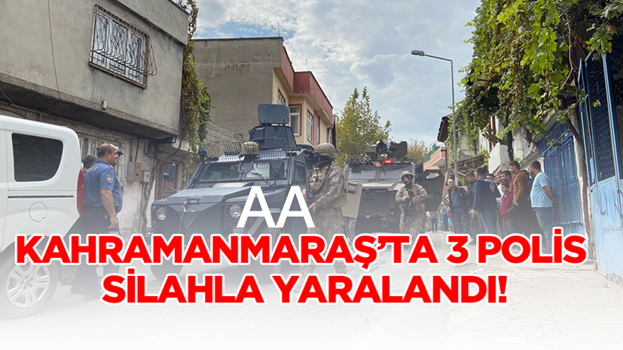 Kahramanmaraş’ta 3 polis silahla yaralandı!