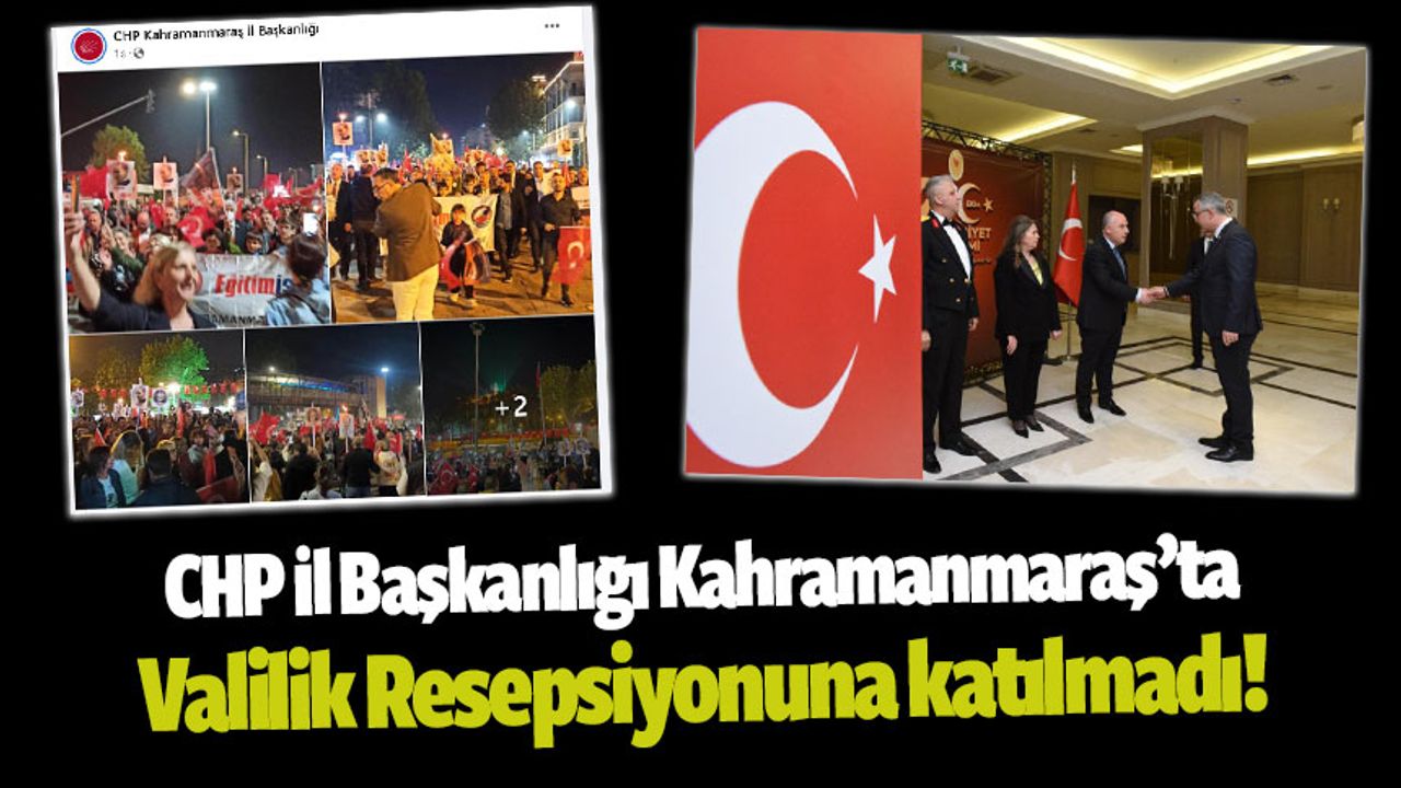 CHP İl Başkanlığı Kahramanmaraş'ta Valilik programına katılmadı!